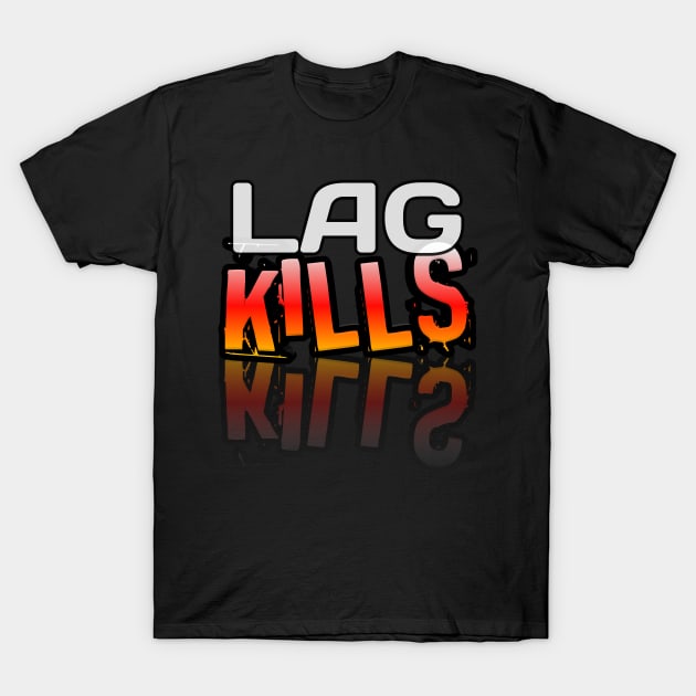 Lag Kills - Gamer - Gaming Lover Gift - Graphic Typographic Text Saying T-Shirt by MaystarUniverse